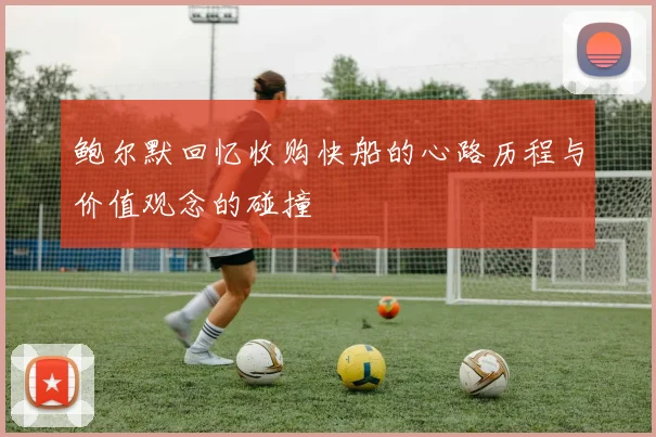 鲍尔默回忆收购快船的心路历程与价值观念的碰撞