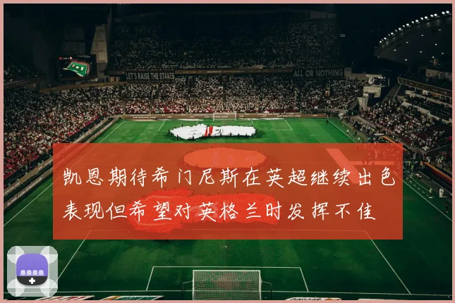 凯恩期待希门尼斯在英超继续出色表现但希望对英格兰时发挥不佳